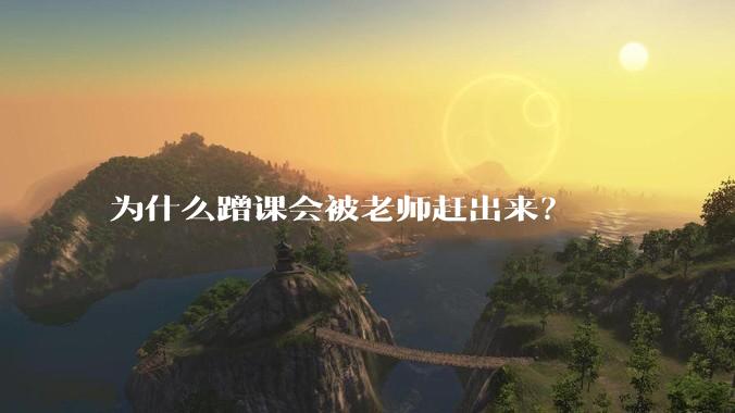 为什么蹭课会被老师赶出来？